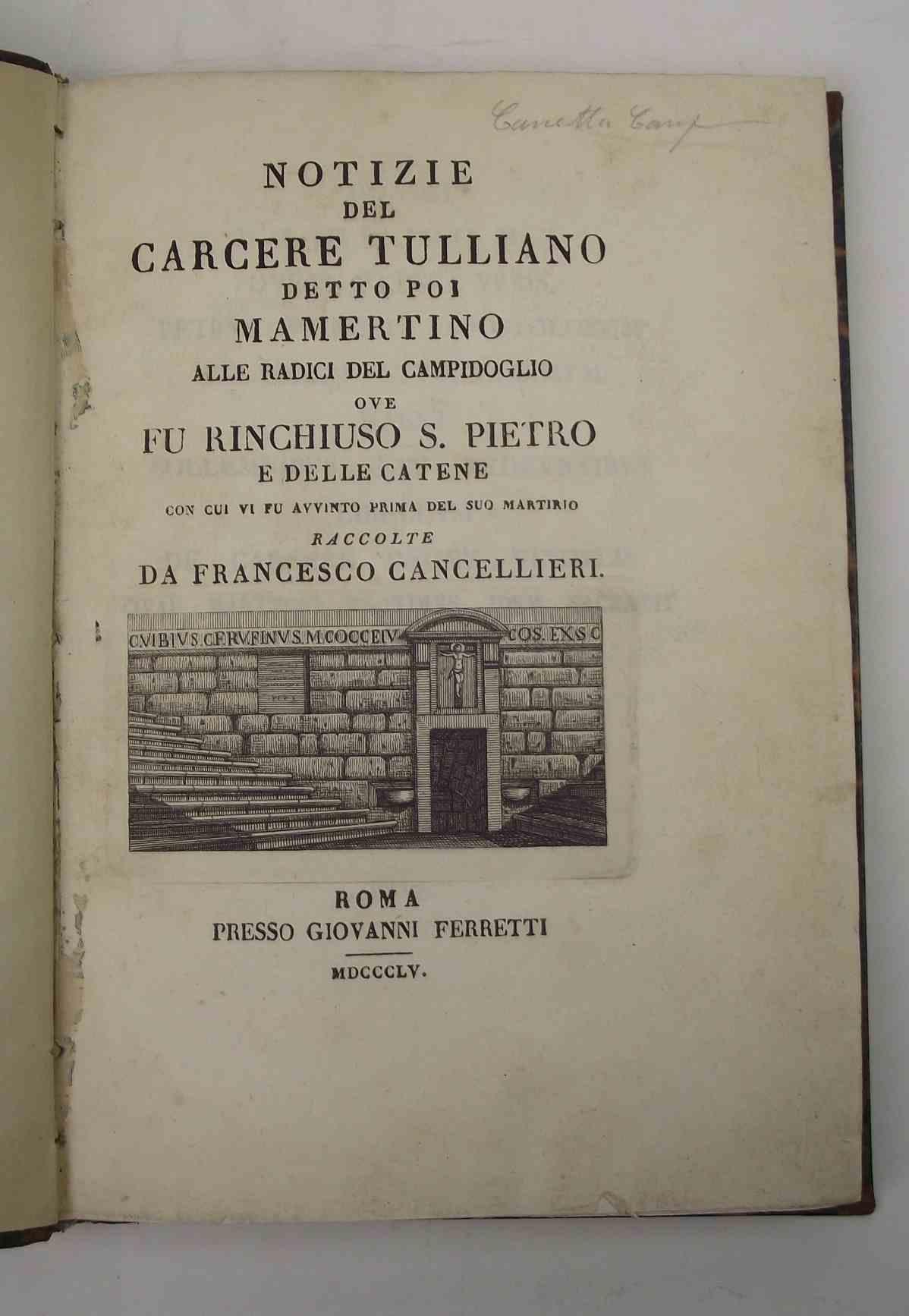 Notizie del carcere Tulliano detto poi Mamertino alle radici del Campidoglio ove fu rinchiuso S. Pietro e delle catene con cui fu avvinto prima del suo martirio…