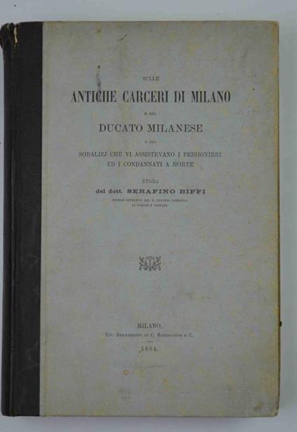 Sulle antiche carceri di Milano e del Ducato milanese e sui sodalizj che vi assistevano i prigionieri ed i condannati a morte… - Serafino Biffi - copertina