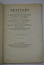 Trattato di commercio fra Sua Maesta l'Imperatrice Regina d'Ongheria, e di Boemia, come Duchessa di Milano, e Mantova, Sua Altezza Reale il Serenissimo Arciduca d'Austria Gran Duca di Toscana e Sua Altezza Serenissima il sig. Duca di Modena Reggio ec