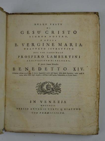 Delle feste di Gesu Cristo Signor Nostro, e della B. Vergine Maria, trattato istruttivo del sig. cardinale. arcivescovo di Bologna, e poscia Sommo Pontefice Benedetto XIV. Edizione ultima accresciuta di alcune appendici prese dall'opere dello stesso - Benedetto XIV - copertina