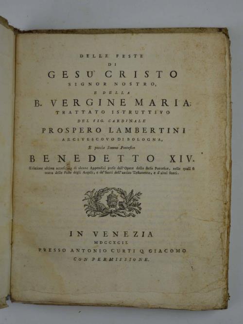 Delle feste di Gesu Cristo Signor Nostro, e della B. Vergine Maria, trattato istruttivo del sig. cardinale. arcivescovo di Bologna, e poscia Sommo Pontefice Benedetto XIV. Edizione ultima accresciuta di alcune appendici prese dall'opere dello stesso - Benedetto XIV - copertina