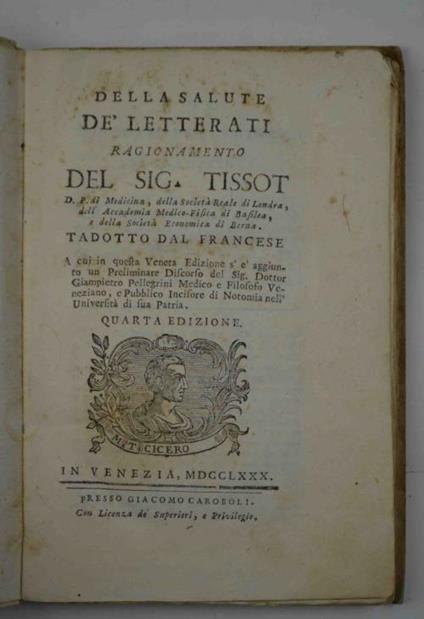 Della salute dè letterati. Ragionamento. Tradotto dal francese a cui in questa Veneta Edizione s'è aggiunto un Preliminare Discorso del sig. Dottor Giampietro Pellegrini Medico, e Filosofo Veneziano, e Pubblico Incisore di Notomia nell'Università di - Samuel A. Tissot - copertina