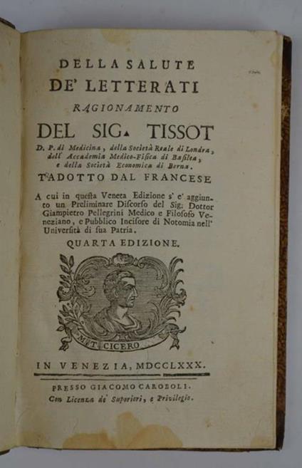 Della salute dè letterati. Ragionamento. Tradotto dal francese a cui in questa Veneta Edizione s'è aggiunto un Preliminare Discorso del sig. Dottor Giampietro Pellegrini Medico, e Filosofo Veneziano, e Pubblico Incisore di Notomia nell'Università di - Samuel A. Tissot - copertina