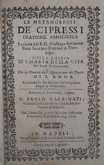 Le Metamorfosi de' Cipressi. Oratione panegirica recitata. nella Chiesa di S. Maria della Vita. per la Novena dell'Aspettatione del Parto di S. Anna. dedicata al Reverendiss. Signore D. Paolo Garbinati. dal Dottor sig. Andrea mattheo Sabbatino