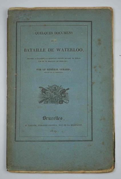 Quelques documens sur la bataille de Waterloo, propres a éclairer la question portée devant le public par M le Marquis de Grouchy - E.M Gerard - copertina