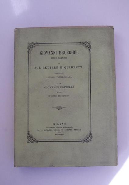 Giovanni Brueghel pittor fiammingo o sue lettere e quadretti esistenti presso l'Ambrosiana - Giovanni Crivelli - copertina