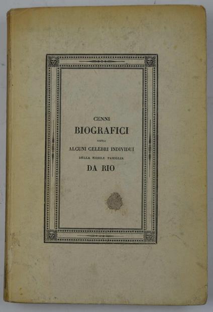 Cenni biografici sopra alcuni individui della nobile famiglia Da Rio.. - Antonio Roncetti - copertina