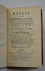Essais sur le commerce le luxe l'argent l'intérêt de l'argent les impôts le crédit public, et la balance du commerce. Traduction nouvelle, avec des Réflexions du Traducteur. Et lettre d'un négociant de Londres, à un de ses amis Traduite sur la s