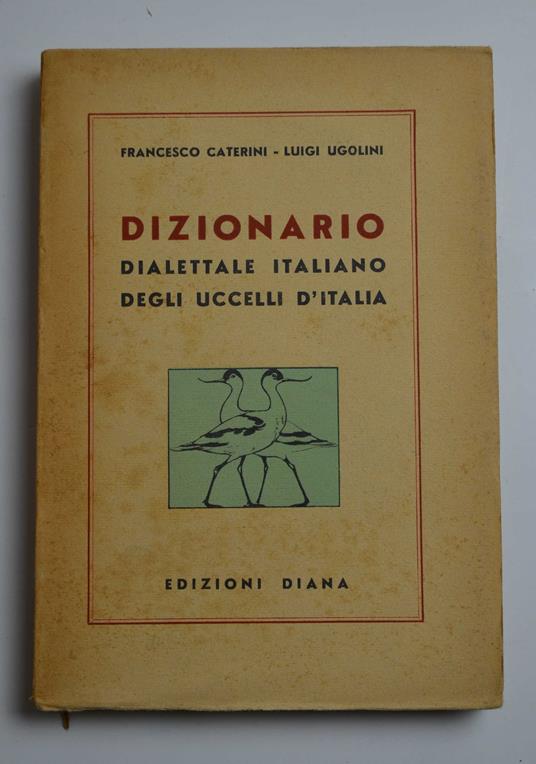Dizionario dialettale italiano degli uccelli d’Italia con 12.160 voci dialettali e corrispondenti italiane - Francesco Caterini - copertina