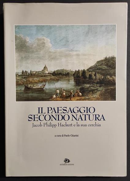 Il Paesaggio Secondo Natura - Hackert e la Sua Cerchia - Ed. Artemide - 1994 - Paolo Chiarini - copertina