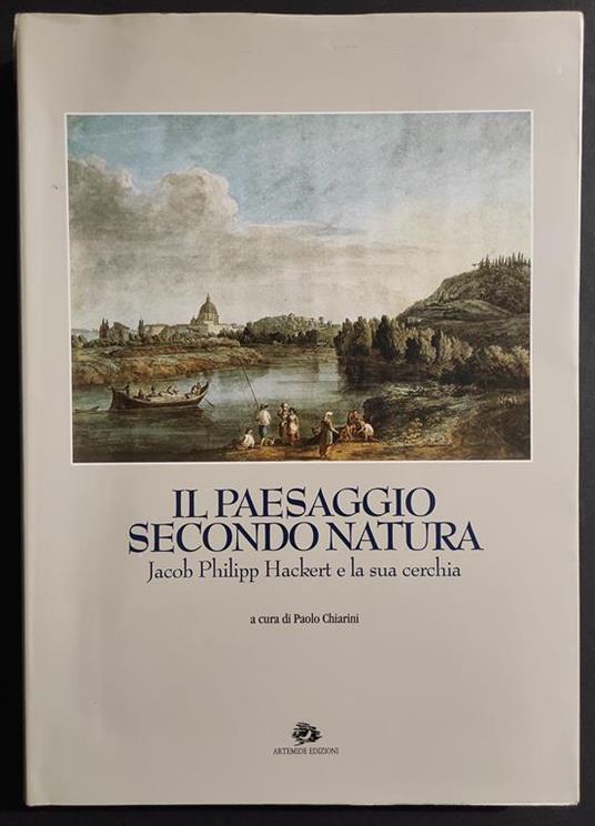 Il Paesaggio Secondo Natura - Hackert e la Sua Cerchia - Ed. Artemide - 1994 - Paolo Chiarini - copertina