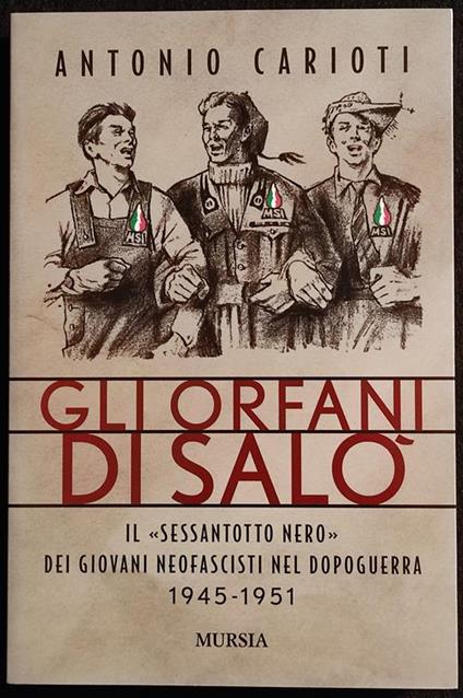Gli Orfani di Salò - Il Sessantotto Nero - A. Carioti - Ed. Mursia - 2008 - Antonio Carioti - copertina
