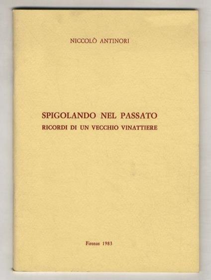 Spigolando nel passato. Ricordi un vecchio vinattiere - Niccolò Antinori - copertina