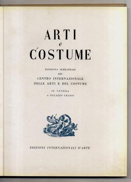 Arti e Costume. Rassegna semestrale del Centro Internazionale delle Arti e del Costume in Venezia, a Palazzo Grassi. (P. Marinotti: Ragioni del Centro - N. Barbantini: Tiepolo - M. Jouhandeau: Animaleries - L. Sinisgalli: La forma non si esaurisce ne - copertina