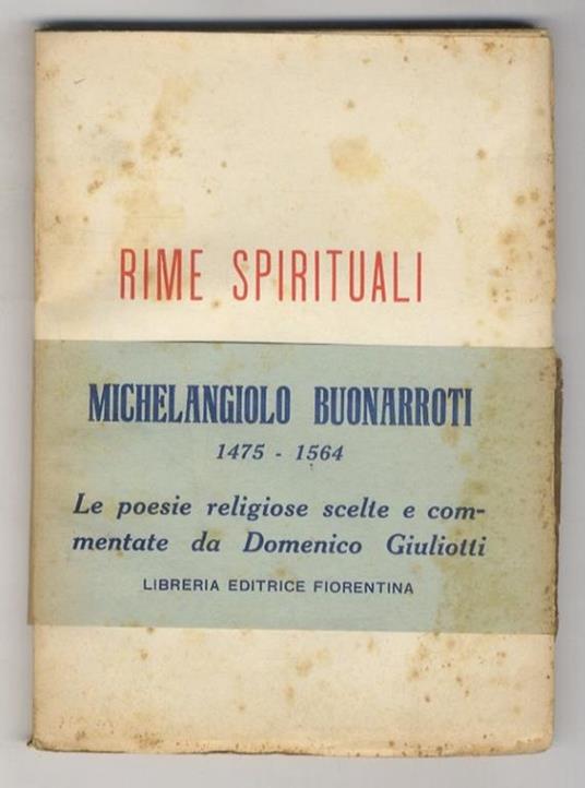 Rime spirituali. (Amor terrestre e celeste - Intermezzo polemico e fantastico - In pietra alpestre e dura - Rime della morte). Scelte e commentate da Domenico Giuliotti - Michelangelo Buonarroti - copertina