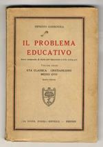 Il problema educativo. Breve compendio di storia dell'educazione e della pedagogia. Volume primo: età classica, cristianesimo, medio evo. Quarta edizione