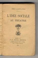 L' idée sociale au théatre. (Le drame Social - Le drame de l'Anarchie - Le sourire de l'Anarchie: Maurice Donnay, Alfred Capus - Le drame du Socialisme - L'Aristocratie - Le mariage des prêtres - Le Féminisme - Le Divorce - Robes et Panceaux - Le drame 