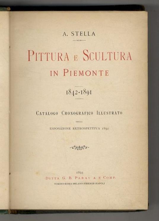 Pittura e scultura in Piemonte. 1842-1891. Catalogo cronografico illustrato della esposizione retrospettiva. 1892 - Antonio F. Stella - copertina