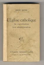 L' Église catholique. Sa constitution. Son administration