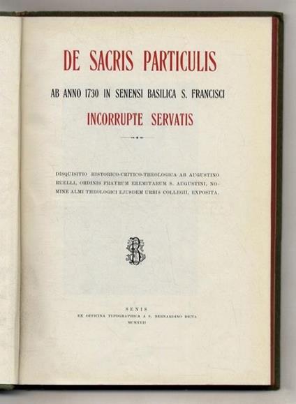 De sacris particulis ab anno 1730 in senensi basilica S. Francisci incorrupte servatis: disquisitio historico-critico-theologica ab Augustino Ruelli - Agostino Ramelli - copertina