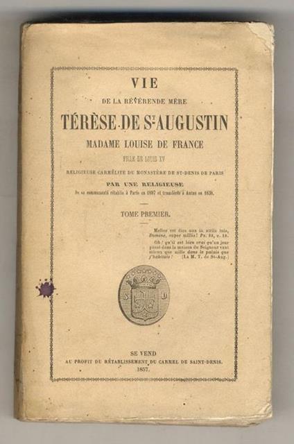 Vie de la révérende Mère Térèse de St.-Augustin, Madame Louise de France fille de Louis XV, religieuse carmélite du Monastère de St-Denis de Paris. Par une religieuse de sa Commumauté rétabli à Paris en 1807 et transférée à Autun en 1838. Tome I - copertina