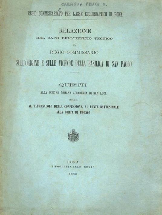 Relazione del capo dell'Ufficio tecnico al Regio Commissario sull'origine e sulle vicende della Basilica di San Paolo. Quesiti alla insigne romana Accademia di San Luca intorno al tabernacolo della confessione, al fonte battesimale alla porta di bron - copertina