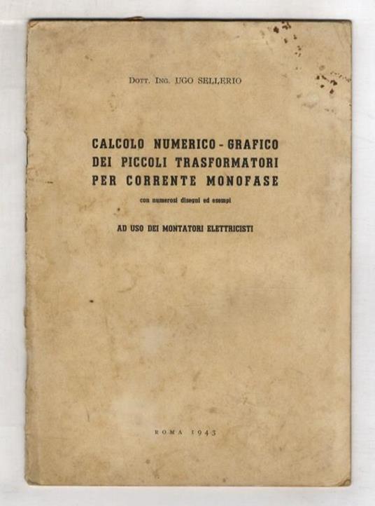 Calcolo numerico - grafico dei piccoli trasformatori per corrente monofase. Con numerosi disegni ed esempi. Ad uso dei montatori elettricisti - copertina