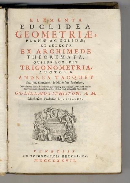 Elementa euclidea geometriae, planae ac solidae; et selecta ex Archimede theoremata, quibus accedit trigonometria, auctore Andrea Tacquet. Novissimam hanc editionem adornavit, plurimisque corollariis varios propositionum usus exhibentibus illustravit - copertina