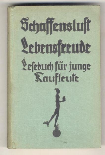 Schaffenslust und Lebensfreude. Ein Lesebuch für den jungen Kaufmann. Zweite und dritte Auflage, 11.-16. Tausend - copertina