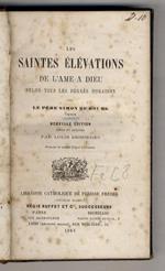 Les Saintes élévations de l'ame a Dieu, selon tous les degrés d'oraison. Nouvelle édition revue et annotée par Louis Bessieres