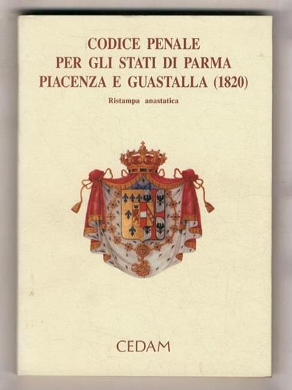 Codice penale per gli stati di Parma, Piacenza e Guastalla. (1820). Ristampa anastatica, con prefazione di Sergio Vinciguerra e introduzione di Alberto Cadoppi - copertina
