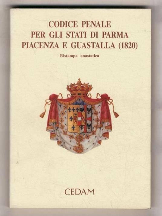 Codice penale per gli stati di Parma, Piacenza e Guastalla. (1820). Ristampa anastatica, con prefazione di Sergio Vinciguerra e introduzione di Alberto Cadoppi - copertina