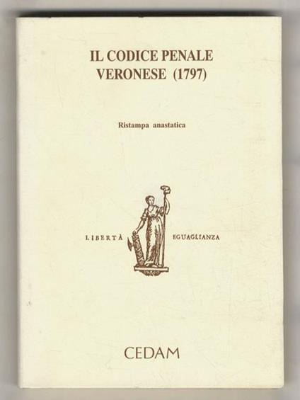 Codice (Il) penale veronese. (1797). Ristampa anastatica. Con scritti di: A. Cadoppi, C. Carcereri de Prati, M.A. Cattaneo, M. Da Passano, E. Dezza, T. Padovani, P. Pittaro, F. Vecchiato, S. Vinciguerra, raccolti da Sergio Vinciguerra, prefazione di  - copertina