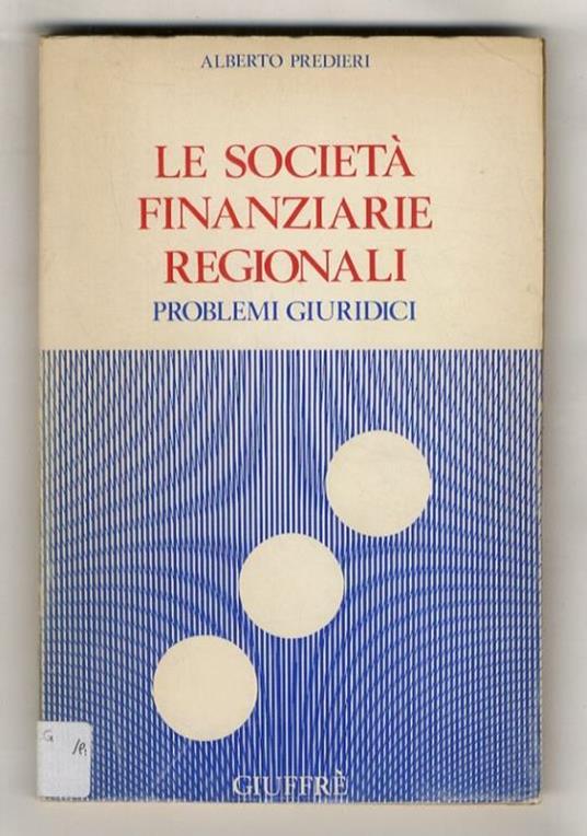 Le società finanziarie regionali. Problemi giuridici - Alberto Predieri - copertina