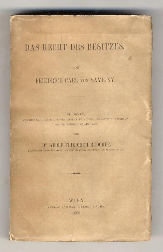 Das Recht Des Besitzes. Eine Civilistische Abhandlung. Siebente, aus dem Nachlasse des Verfassers und durch Zusätze des Herausgebers vermehrte Auflage von Dr. Adolf Friedrich Rudorff - copertina