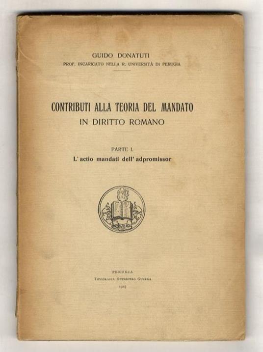 Contributi alla teoria del mandato in diritto romano. Parte I: L'actio mandati dell'adpromissor. [Unico pubblicato] - Guido Donati - copertina