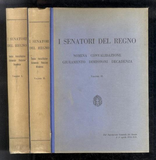Senatori (I) del Regno. Nomina, convalidazione, giuramento, dimissioni, decadenza. Volume I - II - copertina