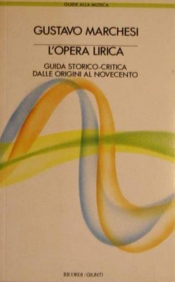 L' OPERA LIRICA. Guida storico-critica dalle origini al Novecento - Gustavo Marchesi - copertina
