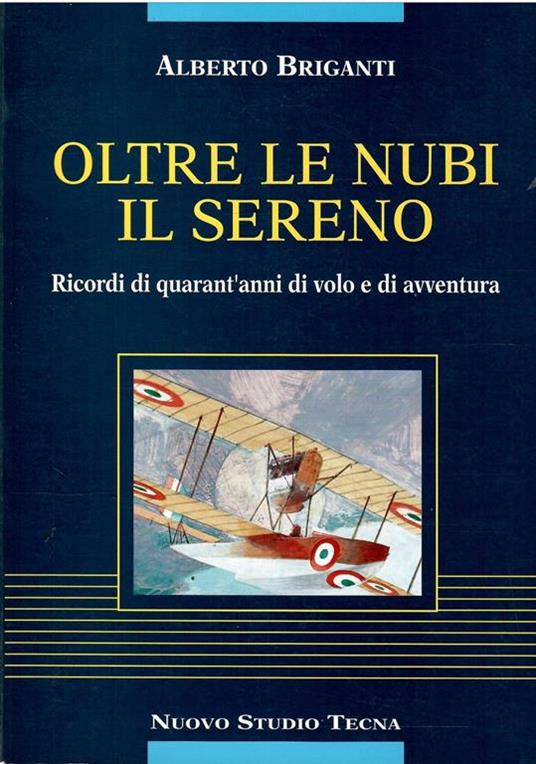 Oltre Le Nubi Il Sereno - Ricordi Di Quarant'Anni Di Volo E Di Avventura - Alberto Briganti - copertina