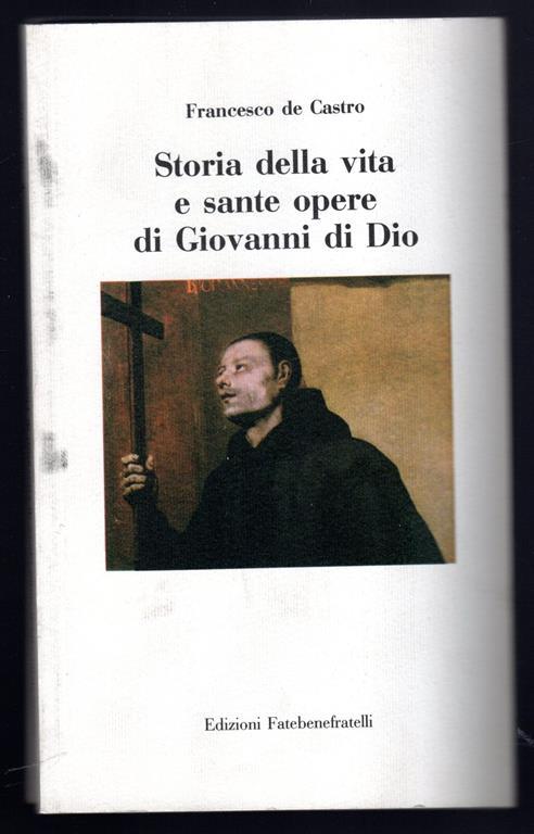 Storia della vita e sante opere di Giovanni di Dio - Francesco De Caro - copertina