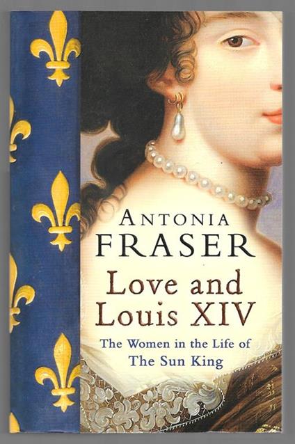 Love and Louis XIV - The Women in the Life of The Sun King - Antonia Fraser - copertina
