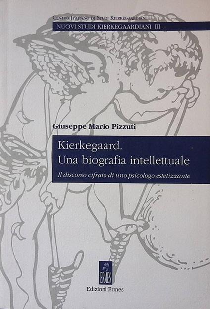 Kierkegaard. Una biografia intellettuale. Il discorso cifrato di uno psicologo estetizzante - Giuseppe Mario Pizzuti - copertina
