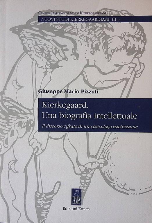 Kierkegaard. Una biografia intellettuale. Il discorso cifrato di uno psicologo estetizzante - Giuseppe Mario Pizzuti - copertina