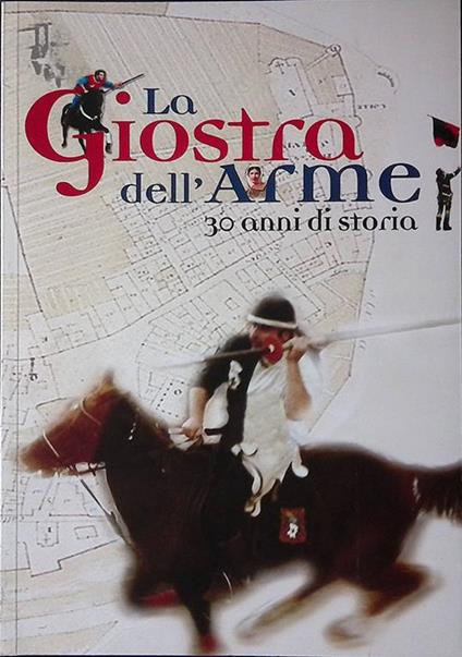 La Giostra dell'Arme. 30 anni di storia - Agostino Tabarrini - copertina