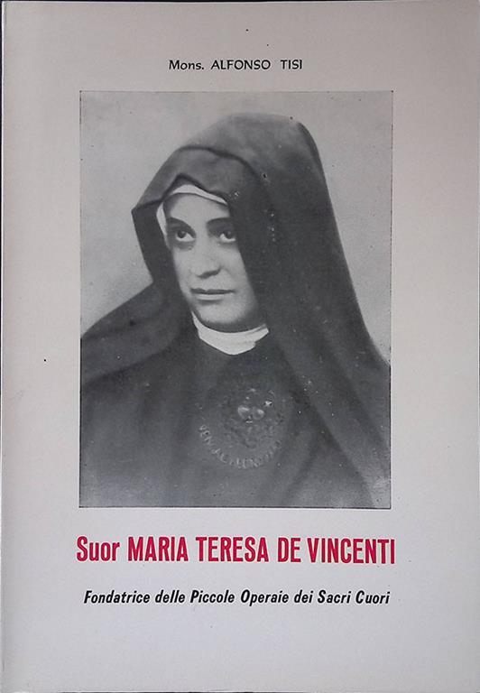 Suor Maria Teresa De Vincenti. Fondatrice delle Piccole Operaie dei Sacri Cuori - Alfonso Troisi - copertina