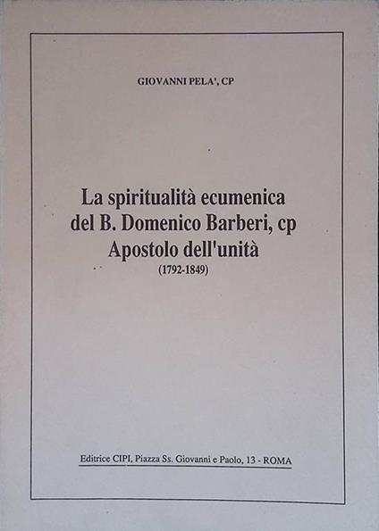 La spiritualità ecumenica del B. Domenico Barberi, cp Apostolo dell'unità 1792-1849 - Giovanni Pelà - copertina