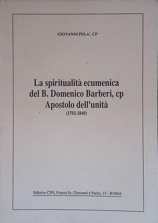 La spiritualità ecumenica del B. Domenico Barberi, cp Apostolo dell'unità 1792-1849 - Giovanni Pelà - copertina