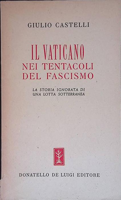 Il Vaticano nei tentacoli del fascismo. La storia ignorata di una lotta sotterranea - Giulio Castelli - copertina
