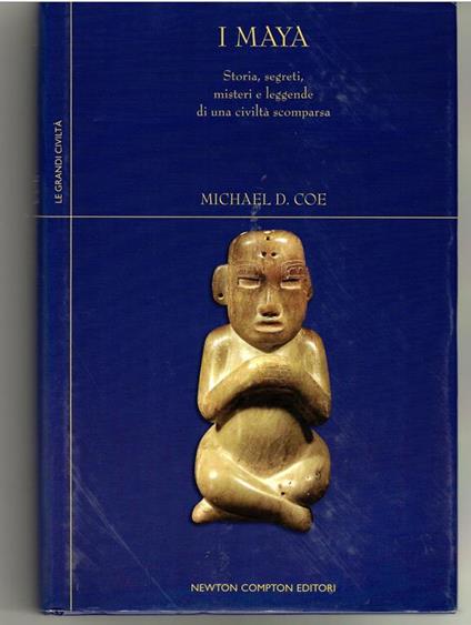 I Maya. Storia, Segreti, Misteri e Leggende Di Una civiltà Scomparsa - Michael D. Coe - copertina