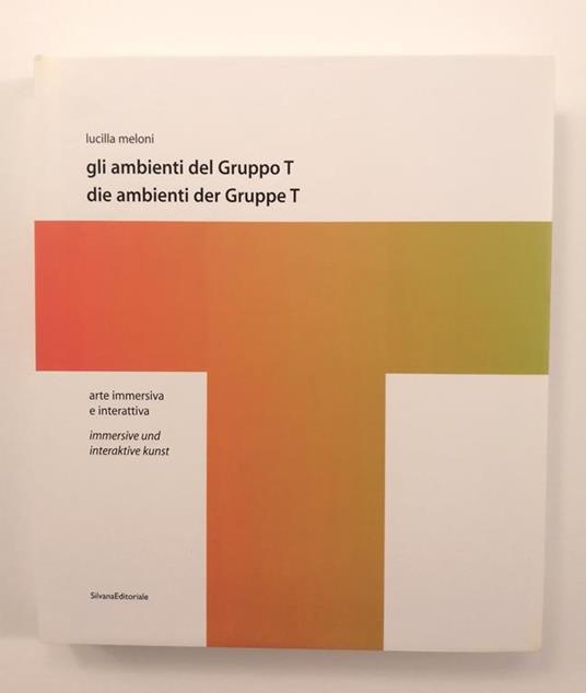 Gli ambienti del Gruppo T Arte immersiva e interattiva Die ambienti der gruppe T immersive und interaktive kunst - Lucilla Meloni - copertina